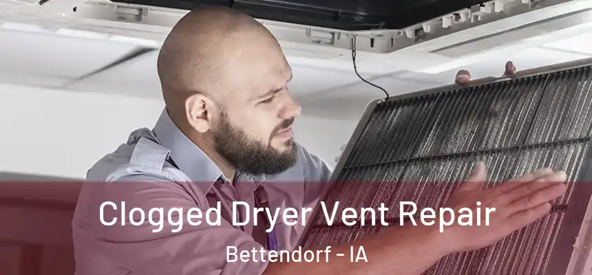 Clogged Dryer Vent Repair Bettendorf - IA