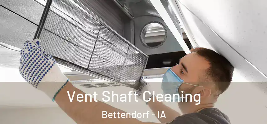 Vent Shaft Cleaning Bettendorf - IA